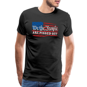 We The People Are Pissed Off Men's Premium T-Shirt - black