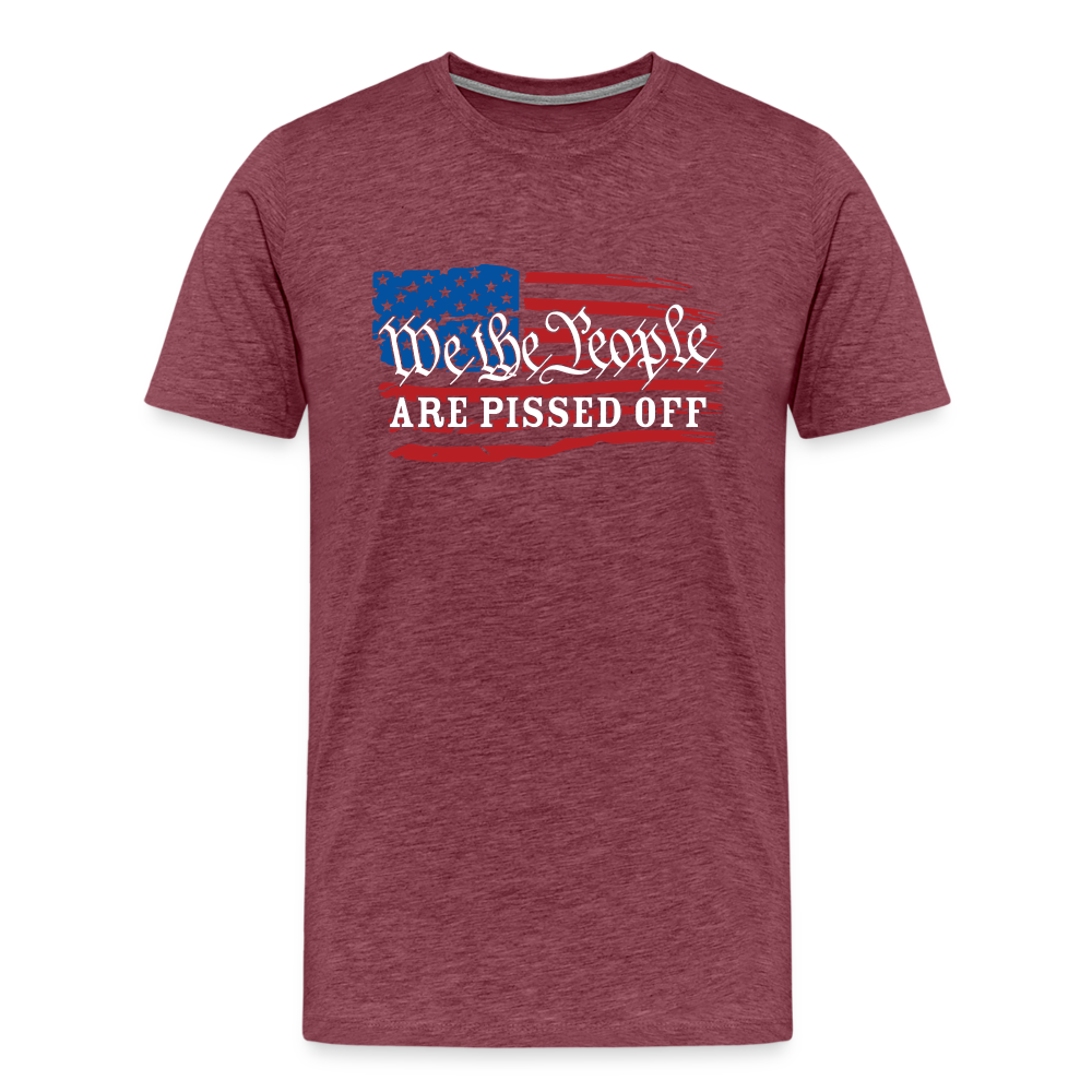 We The People Are Pissed Off Men's Premium T-Shirt - heather burgundy