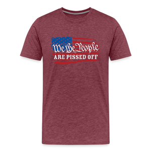 We The People Are Pissed Off Men's Premium T-Shirt - heather burgundy