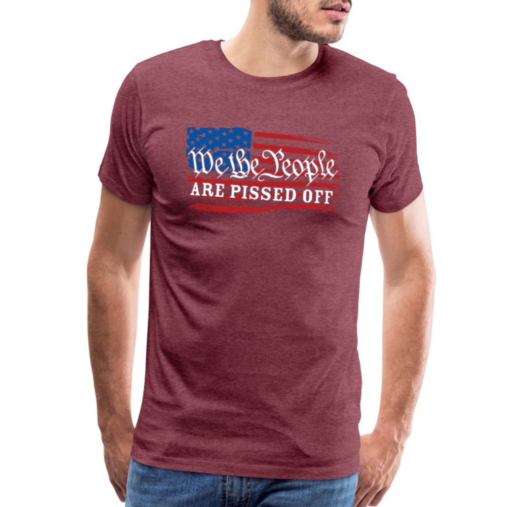 We The People Are Pissed Off Men's Premium T-Shirt - heather burgundy