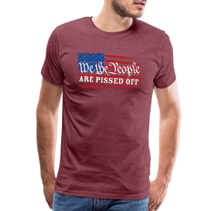 We The People Are Pissed Off Men's Premium T-Shirt - heather burgundy