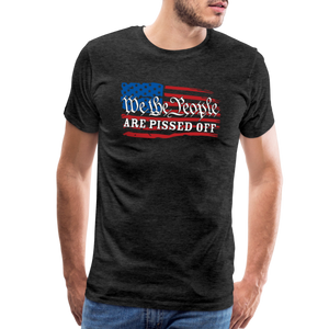 We The People Are Pissed Off Men's Premium T-Shirt - charcoal grey