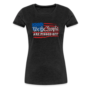 We The People Are Pissed Off Women’s Premium T-Shirt - charcoal grey