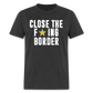 Close The F*ING Border Unisex Classic T-Shirt - heather black