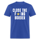 Close The F*ING Border Unisex Classic T-Shirt - royal blue