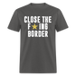 Close The F*ING Border Unisex Classic T-Shirt - charcoal