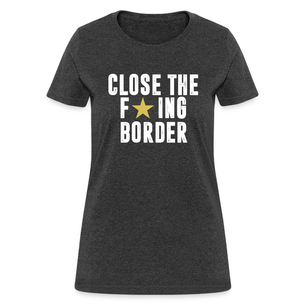 Close The F*ING Border Women's T-Shirt - heather black