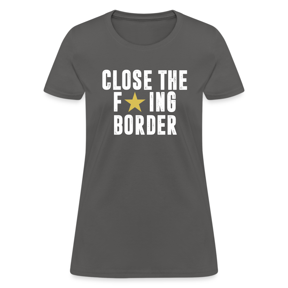 Close The F*ING Border Women's T-Shirt - charcoal