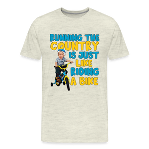 Running The Country Is Just Like Riding A Bike Men's Premium T-Shirt - heather oatmeal