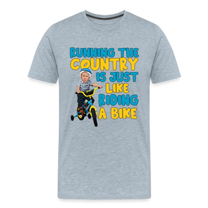 Running The Country Is Just Like Riding A Bike Men's Premium T-Shirt - heather ice blue