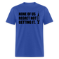 None Of Us Regret Not Getting It Unisex Classic T-Shirt - royal blue