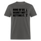 None Of Us Regret Not Getting It Unisex Classic T-Shirt - charcoal