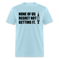 None Of Us Regret Not Getting It Unisex Classic T-Shirt - powder blue