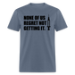 None Of Us Regret Not Getting It Unisex Classic T-Shirt - denim