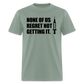 None Of Us Regret Not Getting It Unisex Classic T-Shirt - sage