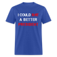 I Could Shit A Better President Unisex Classic T-Shirt - royal blue