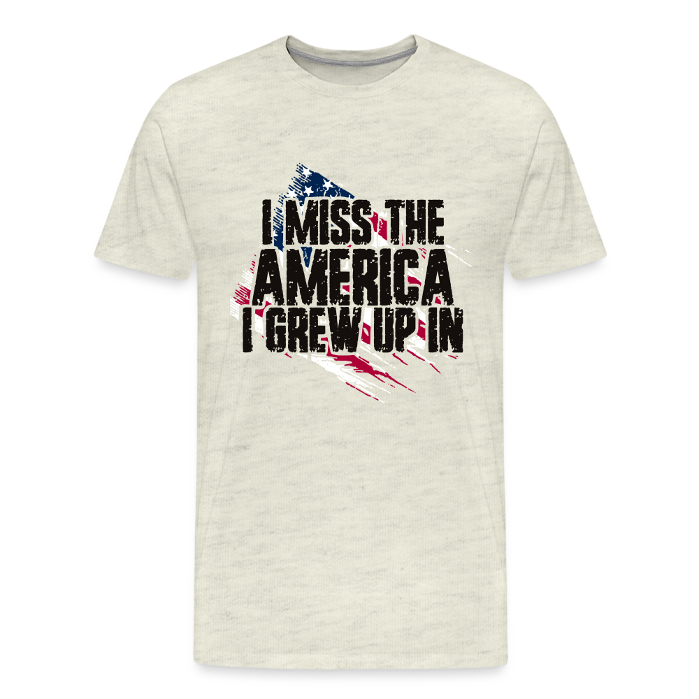 I Miss The America I Grew Up In Men's Premium T-Shirt - heather oatmeal