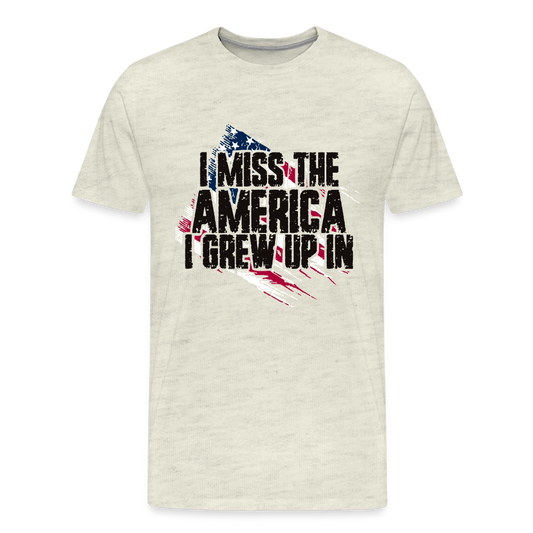 I Miss The America I Grew Up In Men's Premium T-Shirt - heather oatmeal