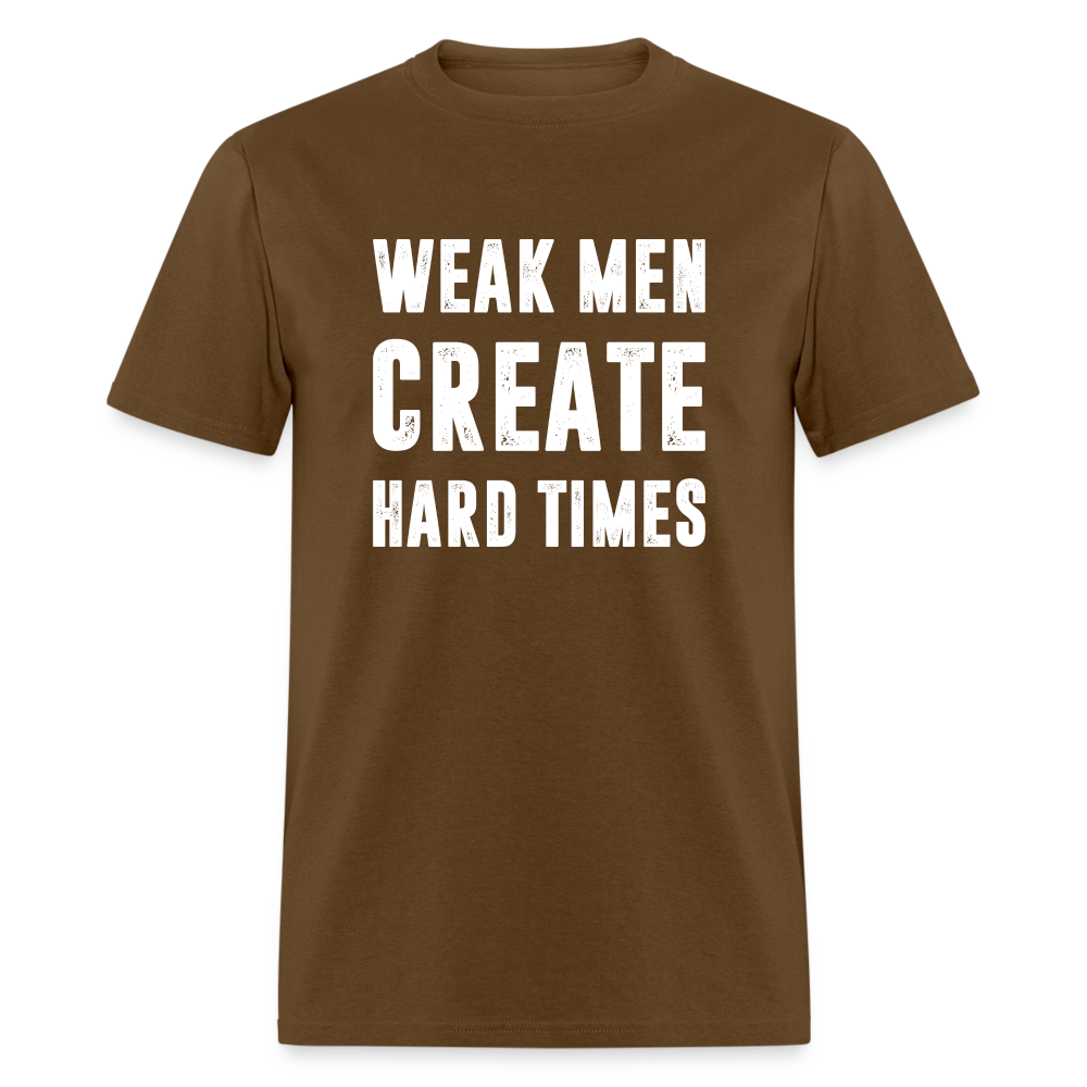 Weak Men Create Hard Times Classic T-Shirt - brown