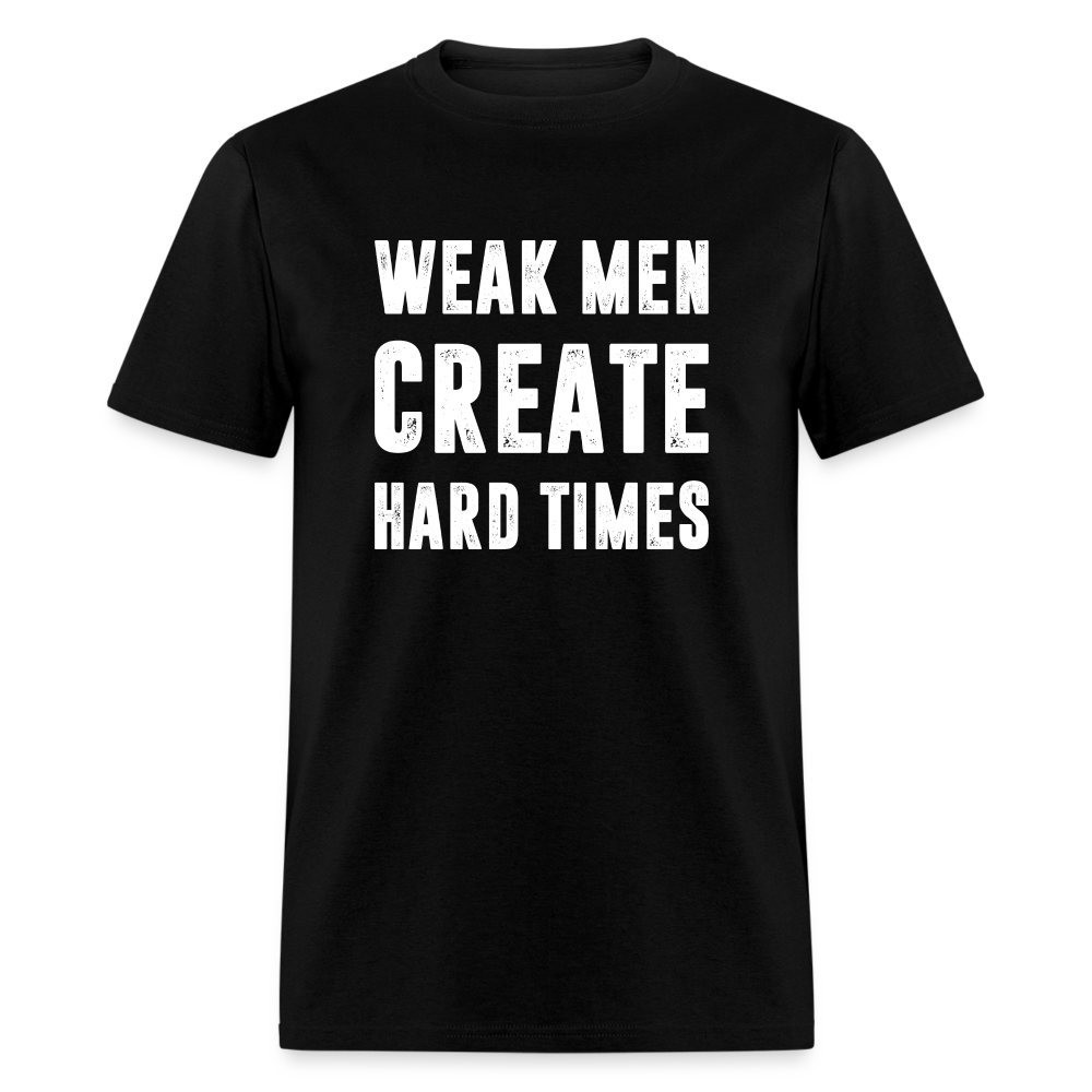 Weak Men Create Hard Times Classic T-Shirt - black