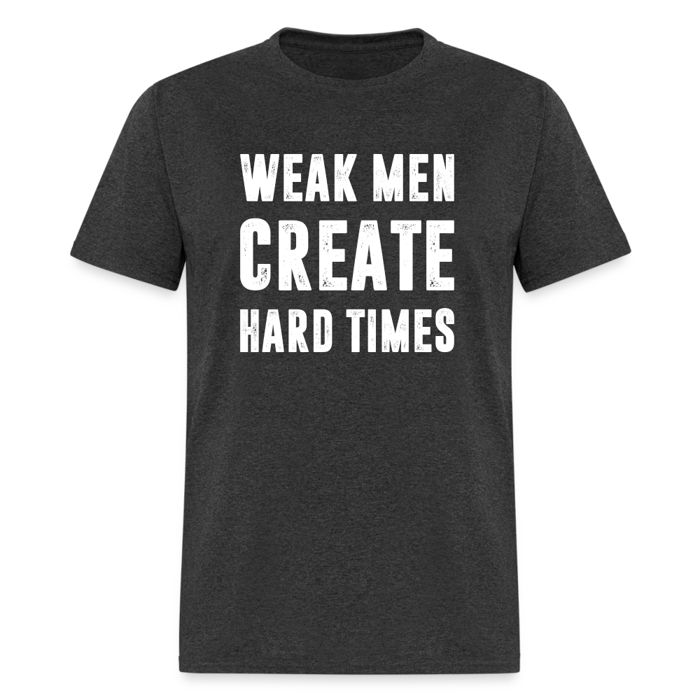 Weak Men Create Hard Times Classic T-Shirt - heather black