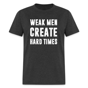 Weak Men Create Hard Times Classic T-Shirt - heather black