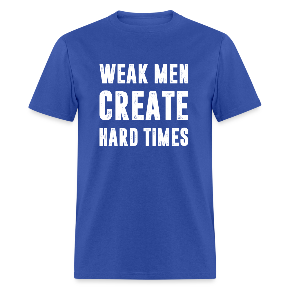 Weak Men Create Hard Times Classic T-Shirt - royal blue