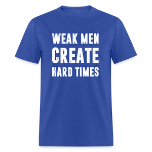 Weak Men Create Hard Times Classic T-Shirt - royal blue