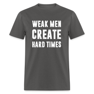 Weak Men Create Hard Times Classic T-Shirt - charcoal