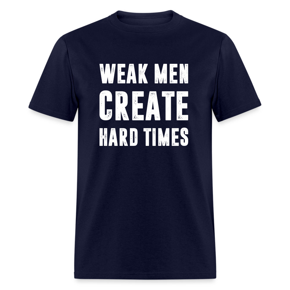 Weak Men Create Hard Times Classic T-Shirt - navy