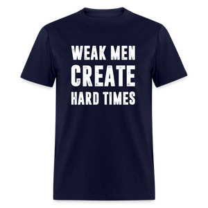 Weak Men Create Hard Times Classic T-Shirt - navy