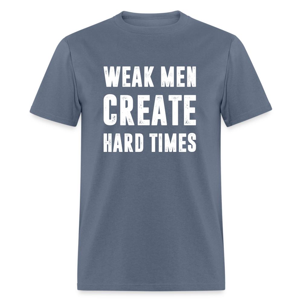 Weak Men Create Hard Times Classic T-Shirt - denim