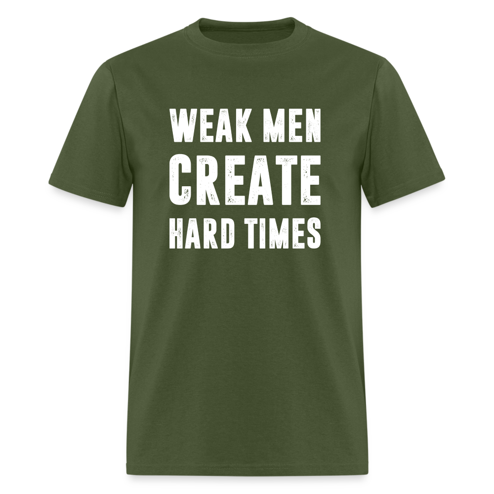 Weak Men Create Hard Times Classic T-Shirt - military green