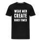 Weak Men Create Hard Times Men's Premium T-Shirt - black