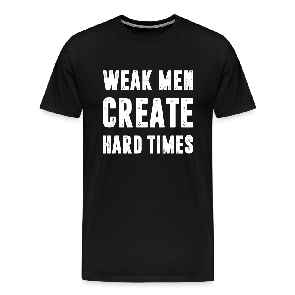 Weak Men Create Hard Times Men's Premium T-Shirt - black