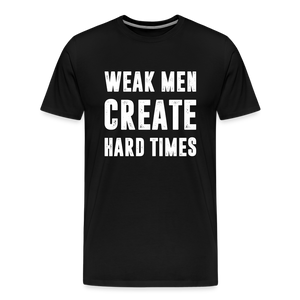 Weak Men Create Hard Times Men's Premium T-Shirt - black