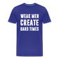 Weak Men Create Hard Times Men's Premium T-Shirt - royal blue