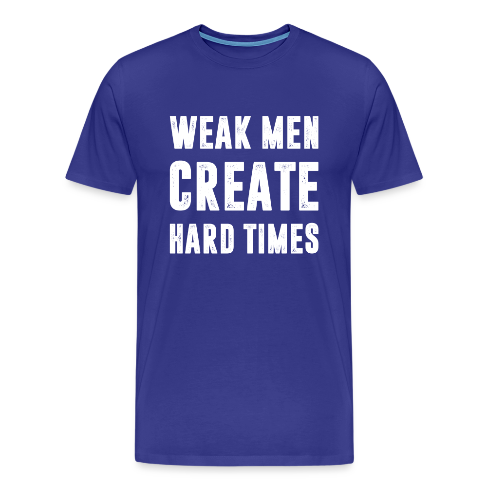 Weak Men Create Hard Times Men's Premium T-Shirt - royal blue