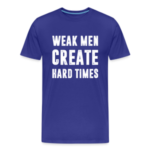 Weak Men Create Hard Times Men's Premium T-Shirt - royal blue