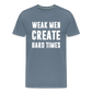 Weak Men Create Hard Times Men's Premium T-Shirt - steel blue