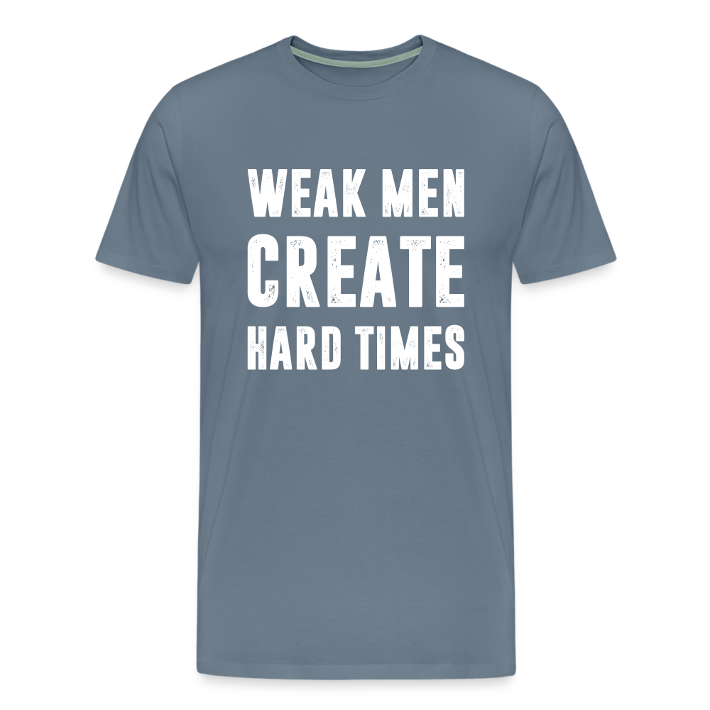 Weak Men Create Hard Times Men's Premium T-Shirt - steel blue