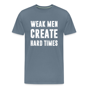 Weak Men Create Hard Times Men's Premium T-Shirt - steel blue