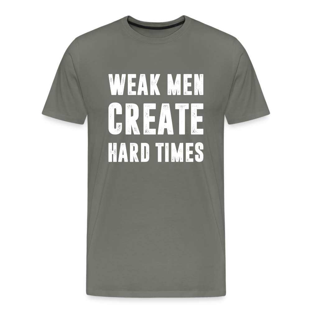 Weak Men Create Hard Times Men's Premium T-Shirt - asphalt gray