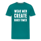 Weak Men Create Hard Times Men's Premium T-Shirt - teal