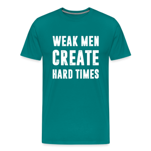 Weak Men Create Hard Times Men's Premium T-Shirt - teal