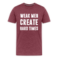 Weak Men Create Hard Times Men's Premium T-Shirt - heather burgundy