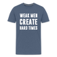 Weak Men Create Hard Times Men's Premium T-Shirt - heather blue