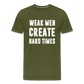 Weak Men Create Hard Times Men's Premium T-Shirt - olive green