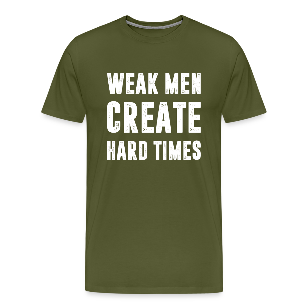 Weak Men Create Hard Times Men's Premium T-Shirt - olive green