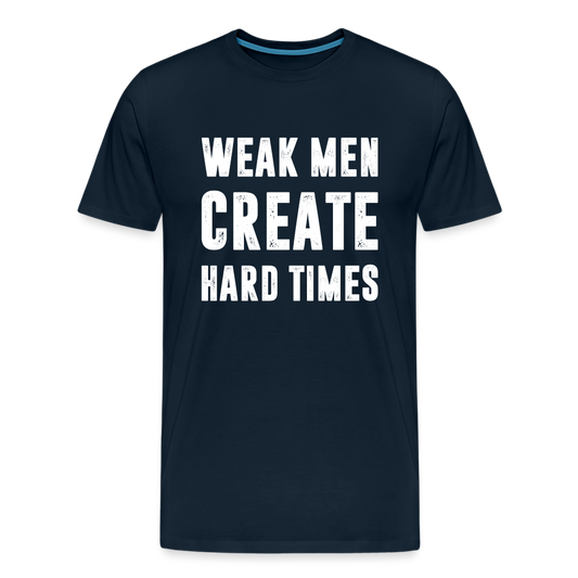 Weak Men Create Hard Times Men's Premium T-Shirt - deep navy